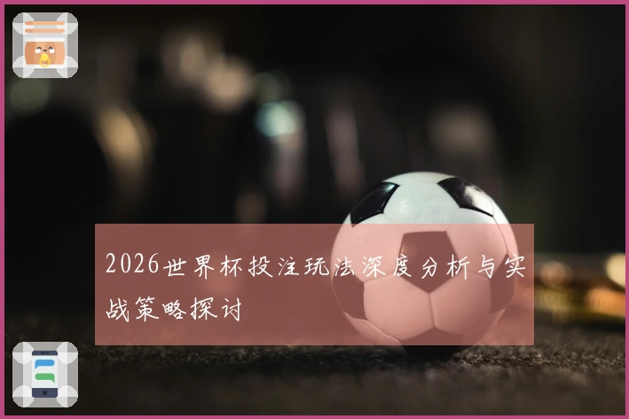 2026世界杯投注玩法深度分析与实战策略探讨