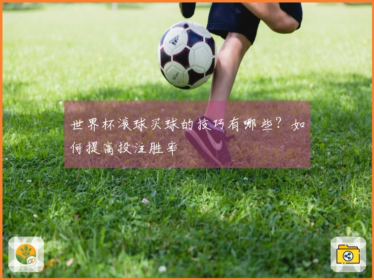 世界杯滚球买球的技巧有哪些?如何提高投注胜率