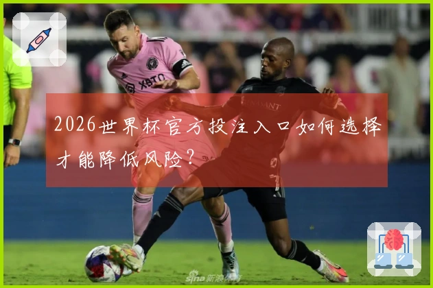 2026世界杯官方投注入口如何选择才能降低风险？